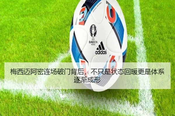 梅西迈阿密连场破门背后，不只是状态回暖更是体系逐渐成形